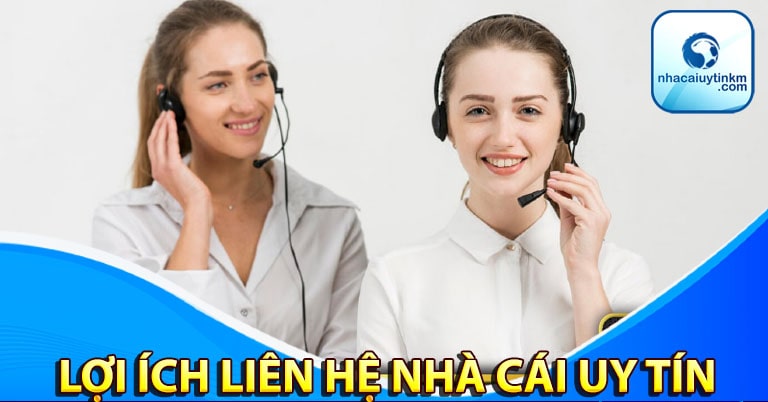 Lợi ích khi khách hàng liên hệ nhà cái uy tín