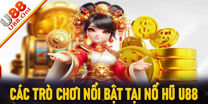Khám phá các trò chơi nổi bật tại Nổ hũ U88