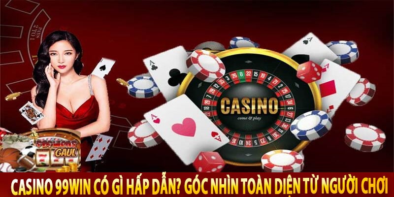 Casino 99win Có Gì Hấp Dẫn? Góc Nhìn Toàn Diện Từ Người Chơi