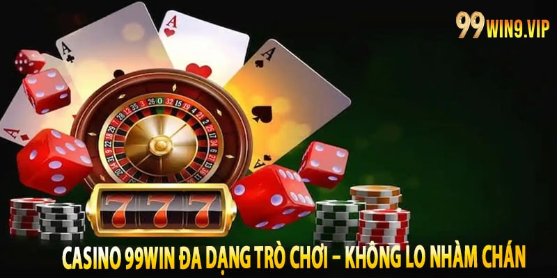 Casino 99win đa dạng trò chơi – Không lo nhàm chán