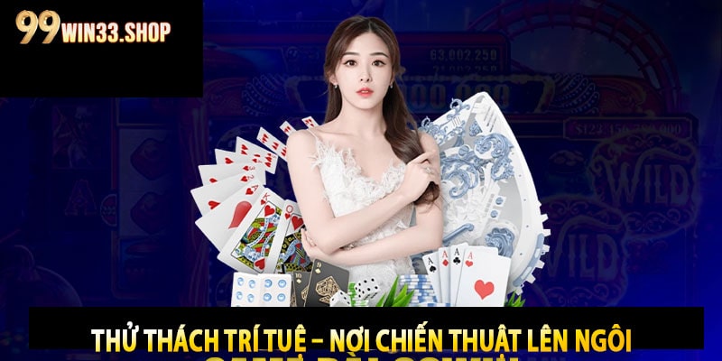 Thử Thách Trí Tuệ – Nơi Chiến Thuật Lên Ngôi