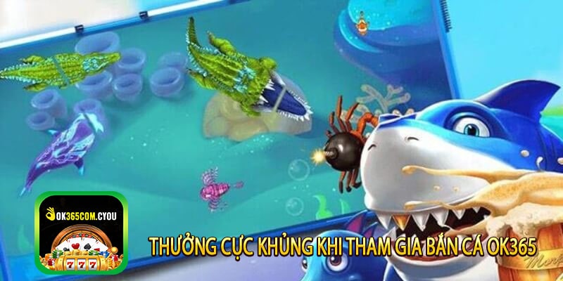Thưởng cực khủng khi tham gia Bắn Cá OK365