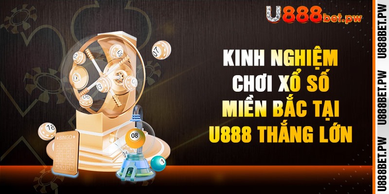 Kinh nghiệm chơi xổ số miền bắc tại U888 thắng lớn