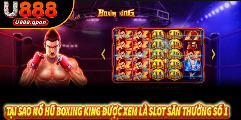 Tại sao Nổ Hũ Boxing King được xem là slot săn thưởng số 1 U888